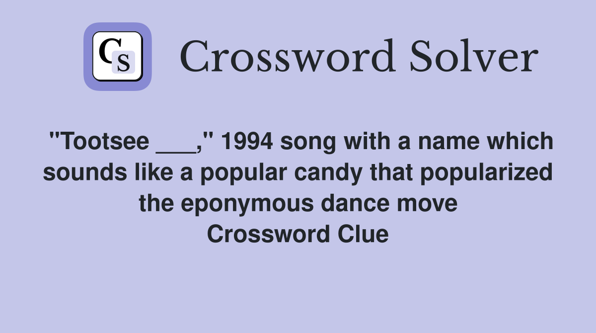 "Tootsee ___," 1994 song with a name which sounds like a popular candy